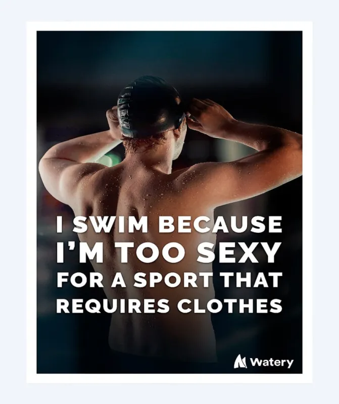Watery svømmeplakat - I swim because i´m too sexy - Svømmeplakater